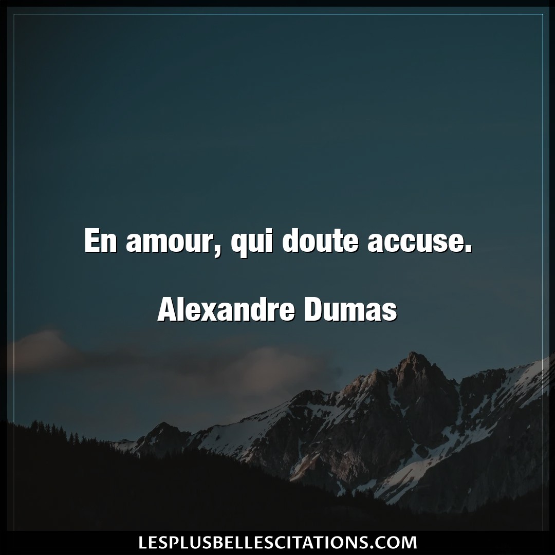 Citation Alexandre Dumas Amour En Amour Qui Doute Accuse Alexandre Duma