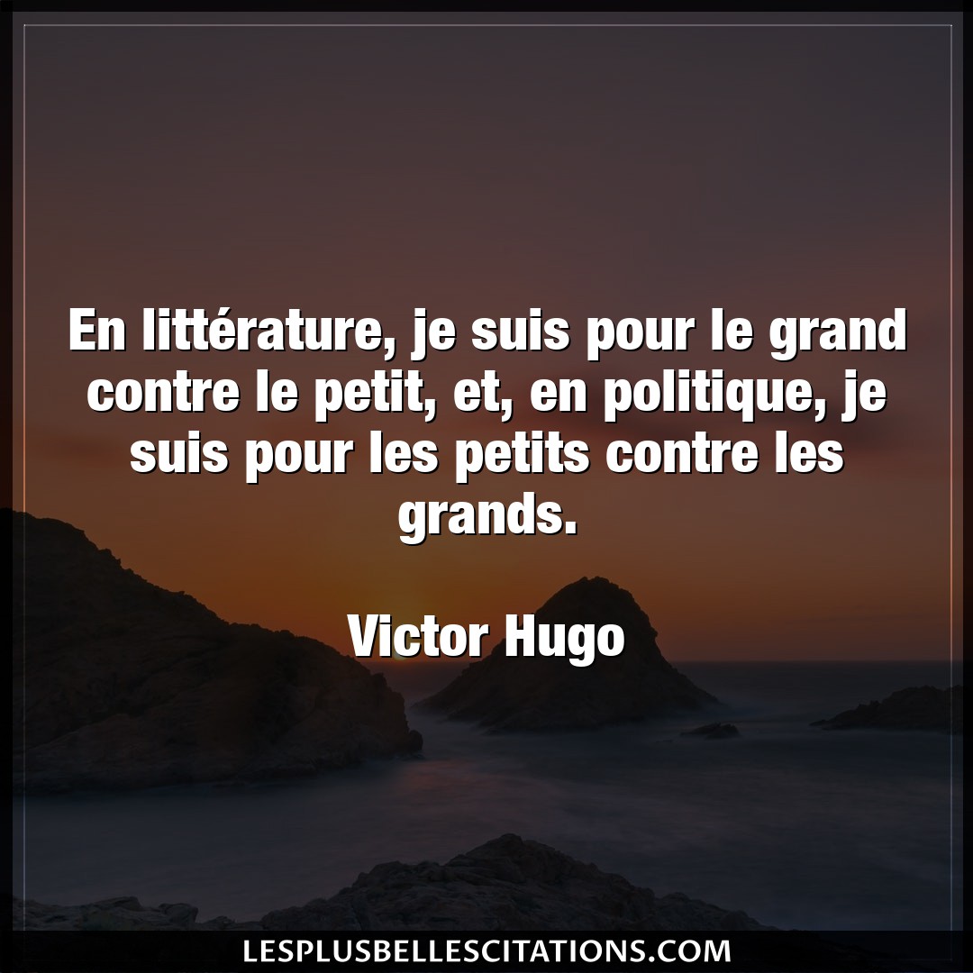 Citation Victor Hugo Contre En Litterature Je Suis Pour Le Grand Contre