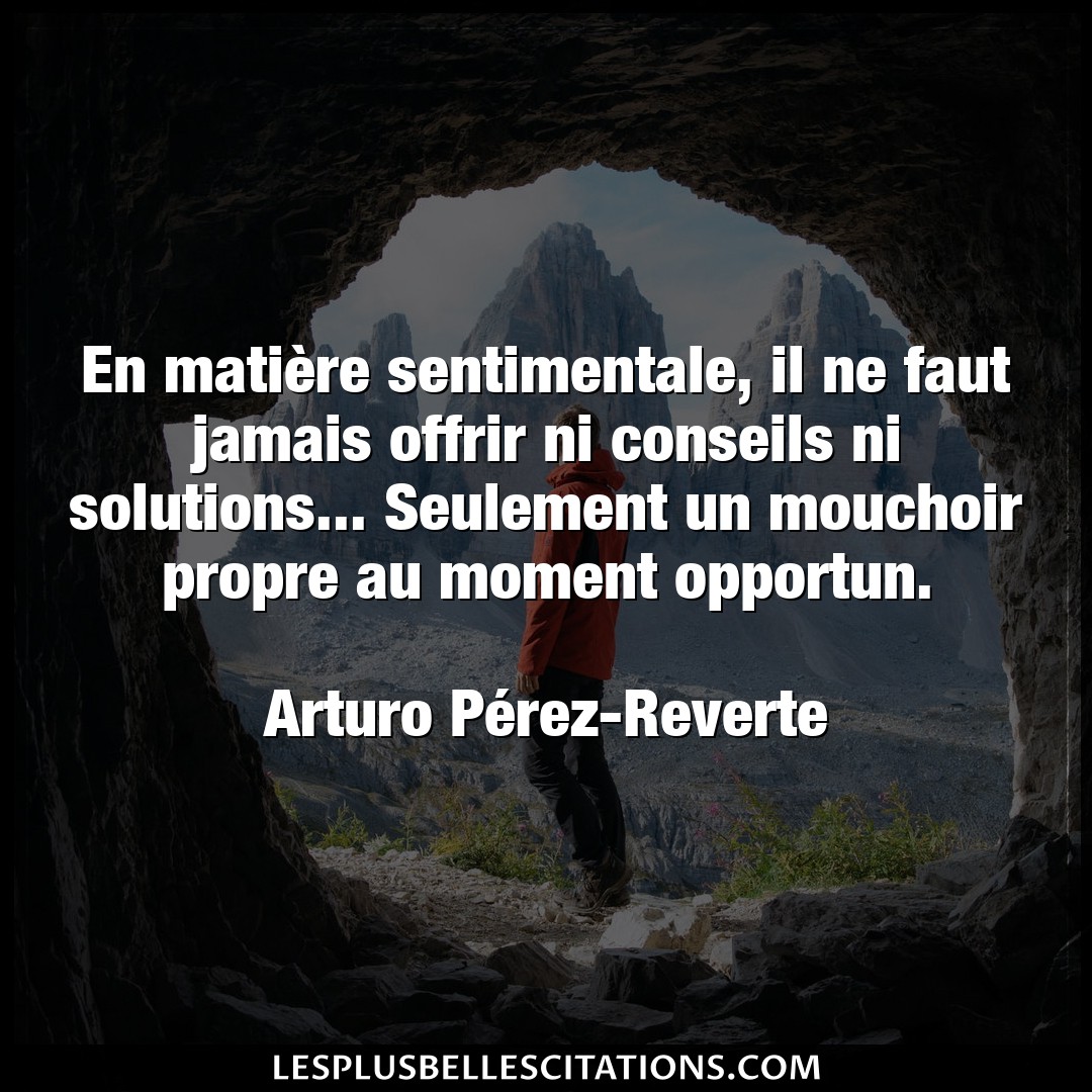 Citation Arturo Perez Reverte Conseils En Matiere Sentimentale Il Ne Faut Jamais O