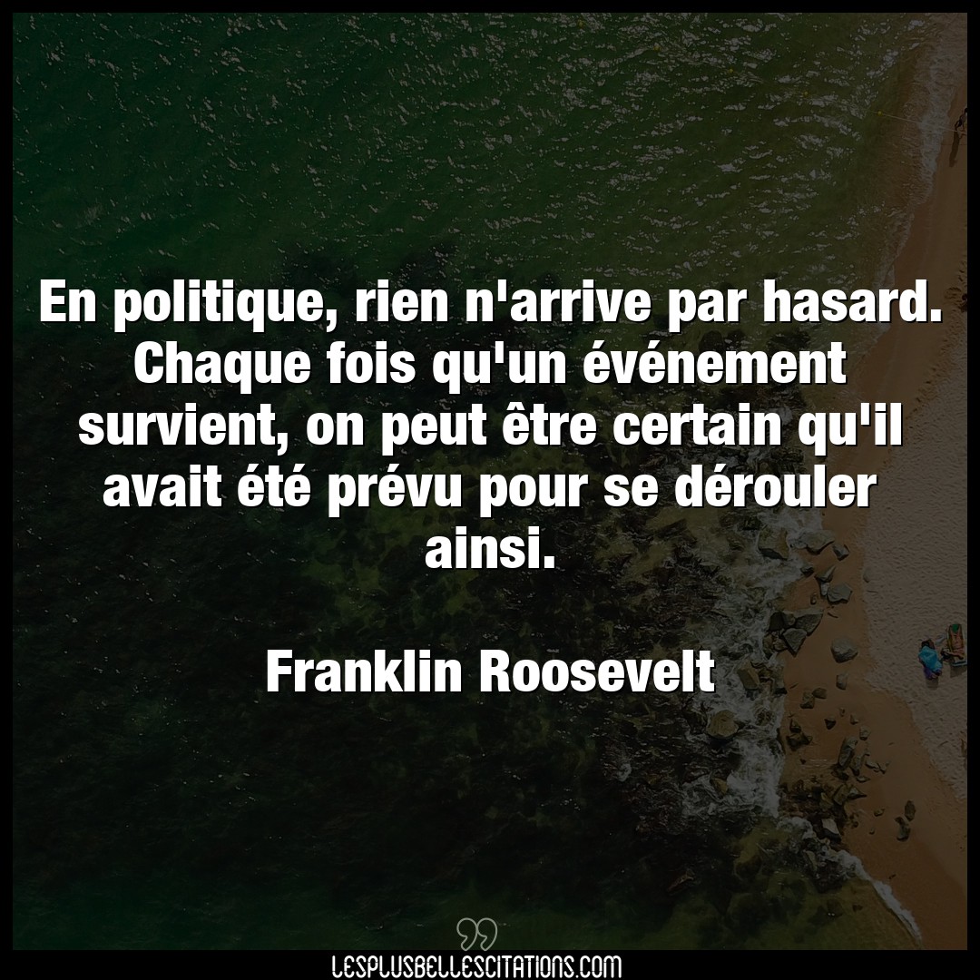 Citation Franklin Roosevelt Chaque En Politique Rien N Arrive Par Hasard Chaqu