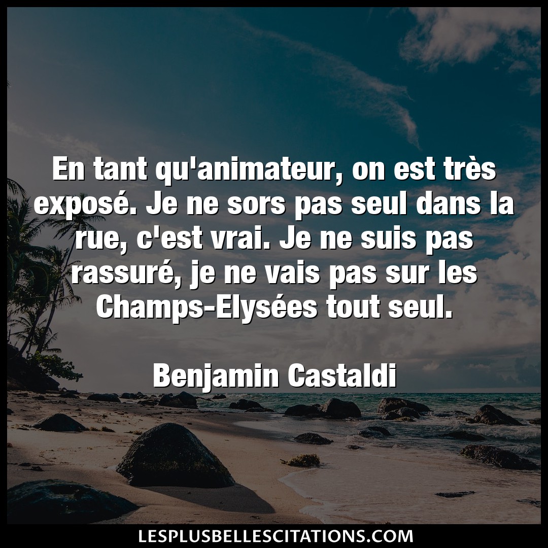 Citation Benjamin Castaldi Seul En Tant Qu Animateur On Est Tres Expose J