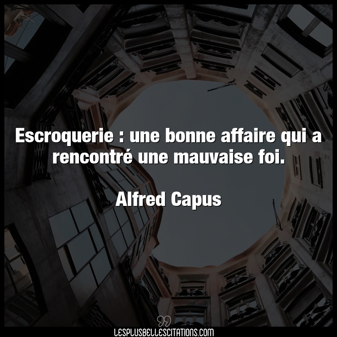 Citation Alfred Capus Affaire Escroquerie Une Bonne Affaire Qui A Rencont