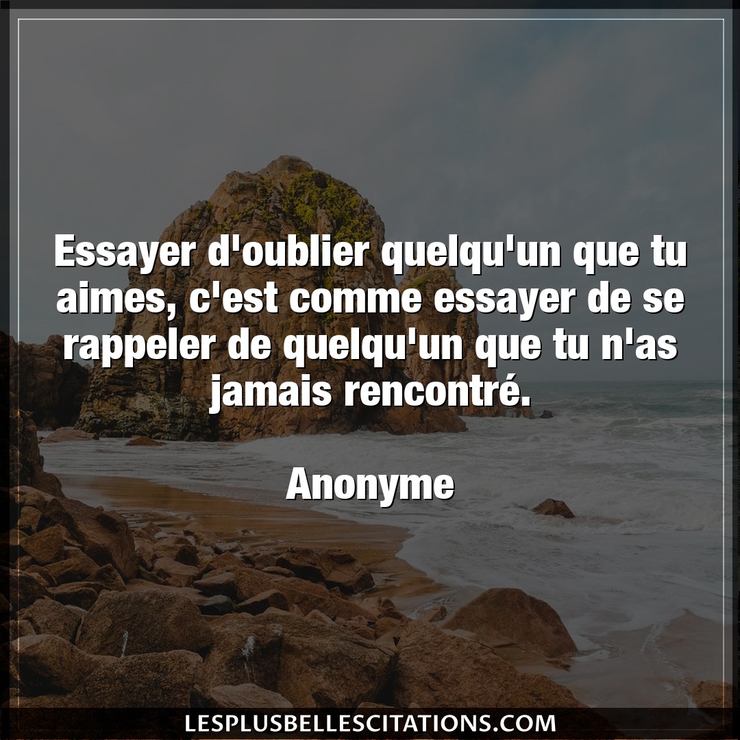 Citation Anonyme Essayer Essayer D Oublier Quelqu Un Que Tu Aimes C E