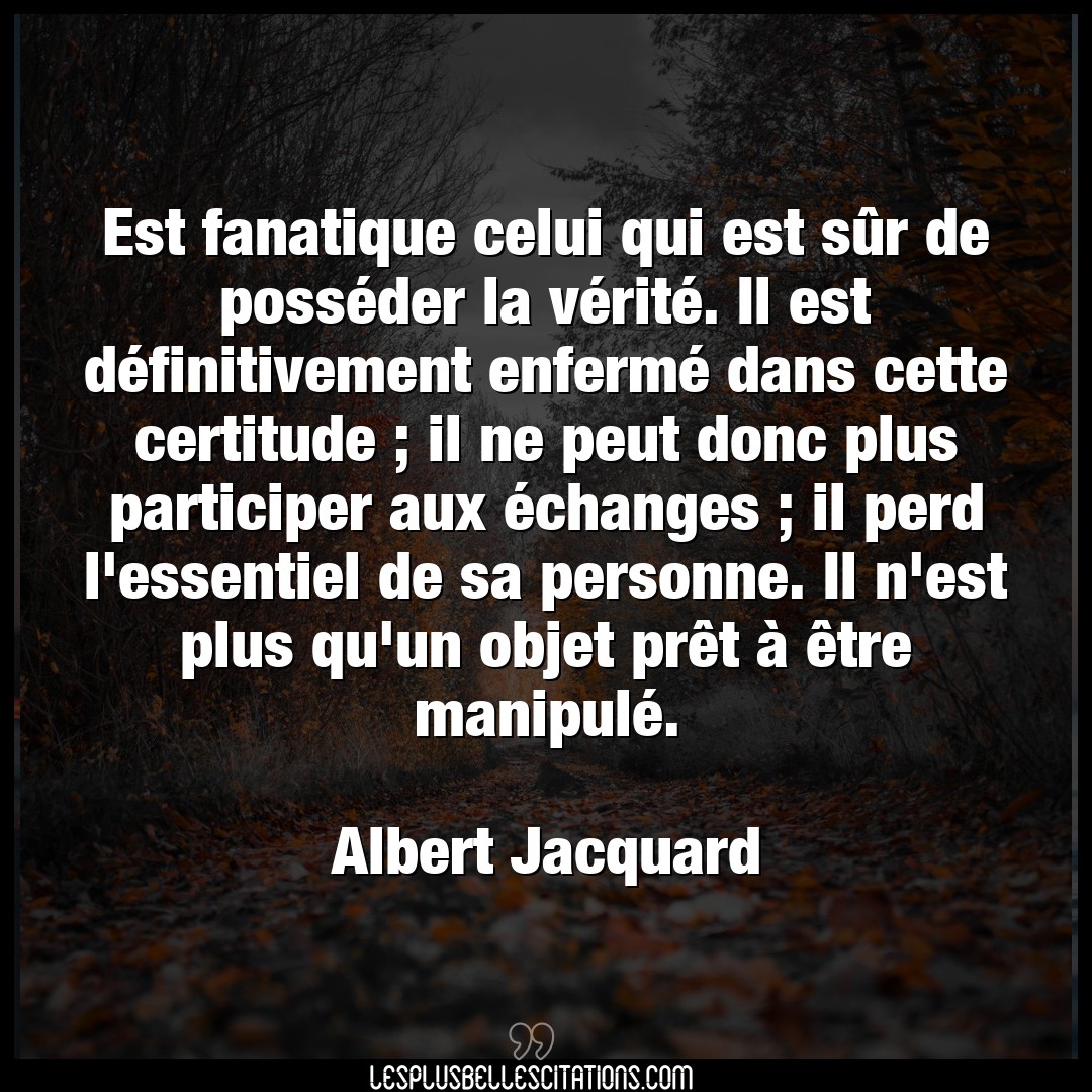 Citation Albert Jacquard Certitude Est Fanatique Celui Qui Est Sur De Posseder