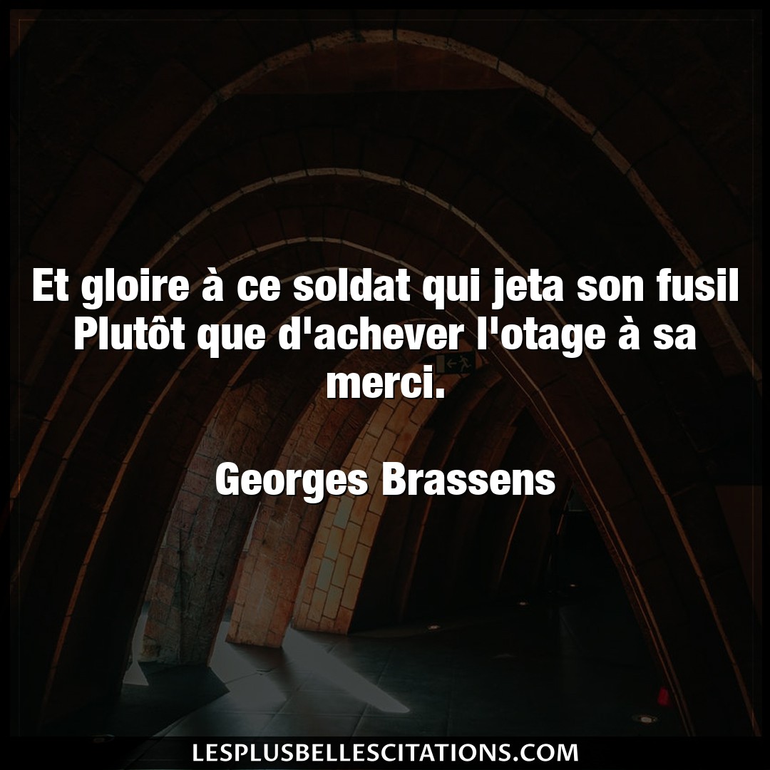 Citation Georges Brassens Gloire Et Gloire A Ce Soldat Qui Jeta Son Fusil Plu