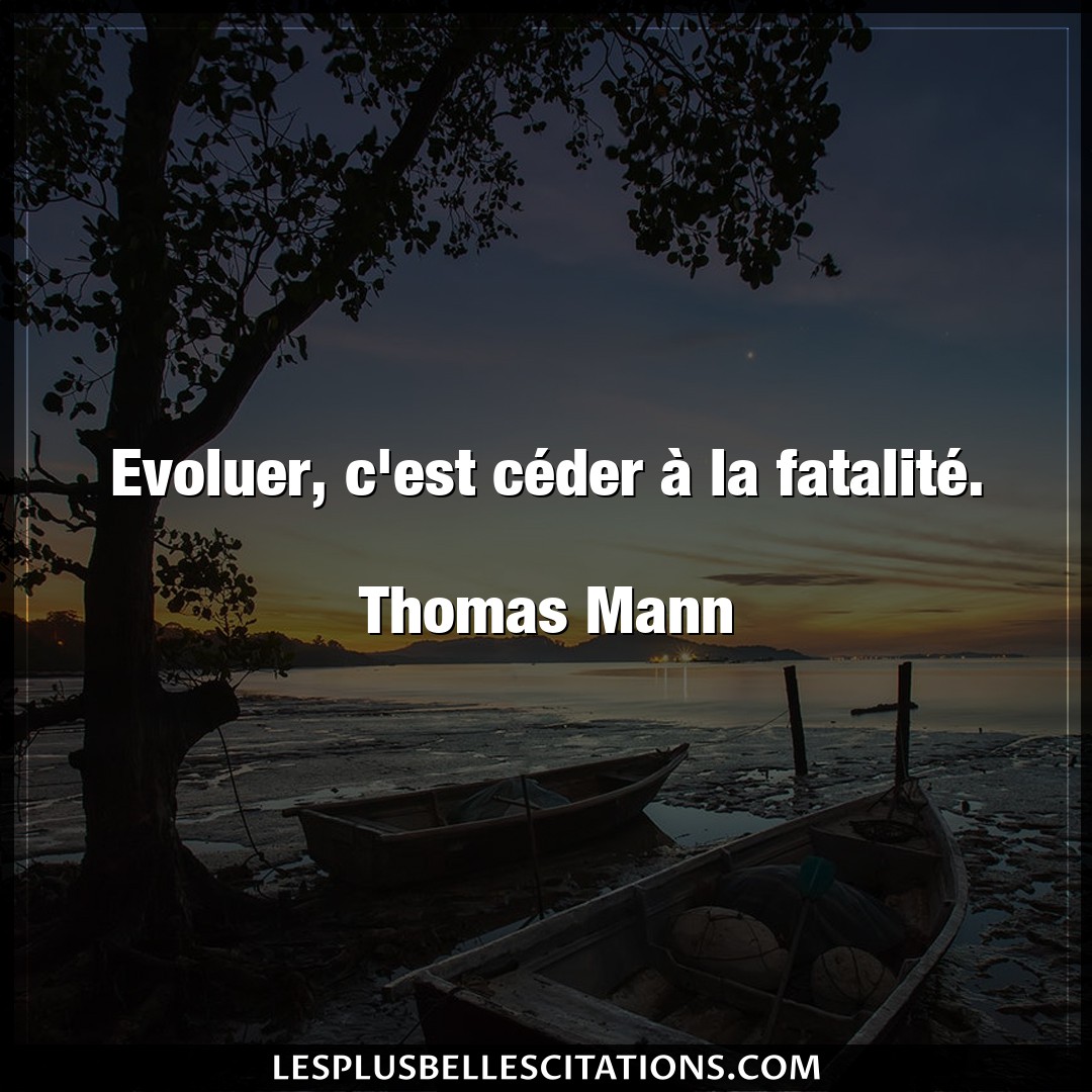 Citation Thomas Mann Ceder Evoluer C Est Ceder A La Fatalite Tho