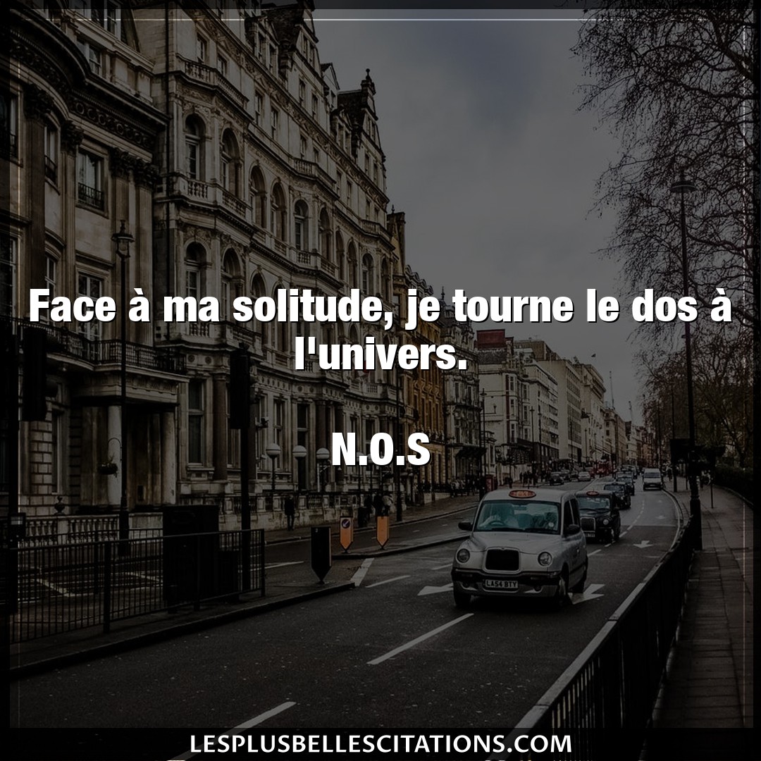 Citation N O S Solitude Face A Ma Solitude Je Tourne Le Dos A L Un