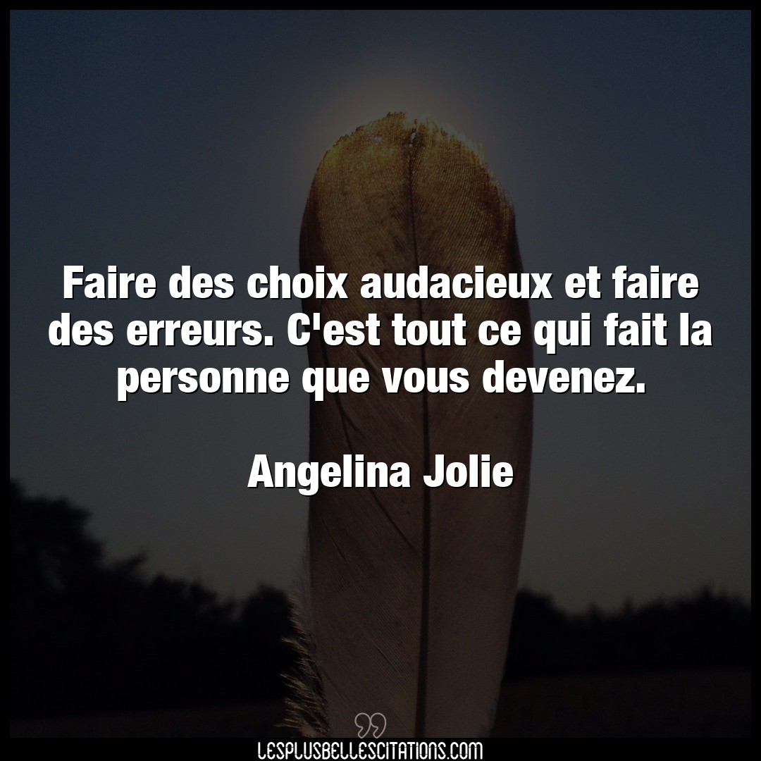 Citation Angelina Jolie Choix Faire Des Choix Audacieux Et Faire Des Erreur