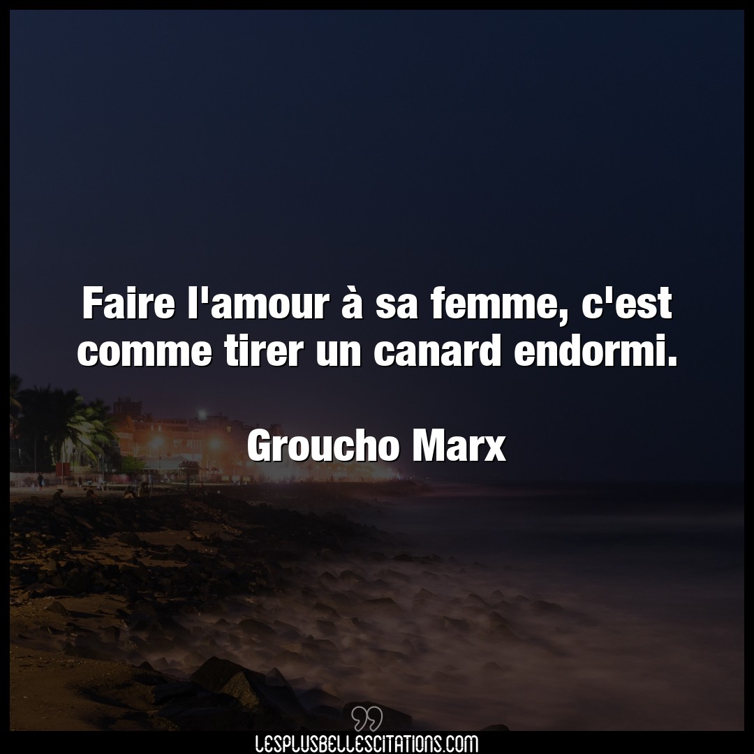 Citation Groucho Marx Amour Faire L Amour A Sa Femme C Est Comme Tirer