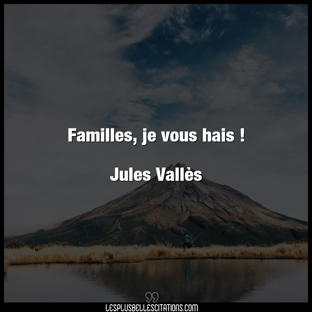 Familles, je vous hais !

Jules Vallès