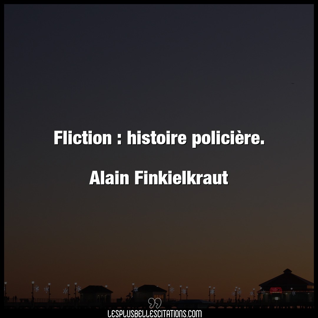 Fliction : histoire policière.

Alain Fink