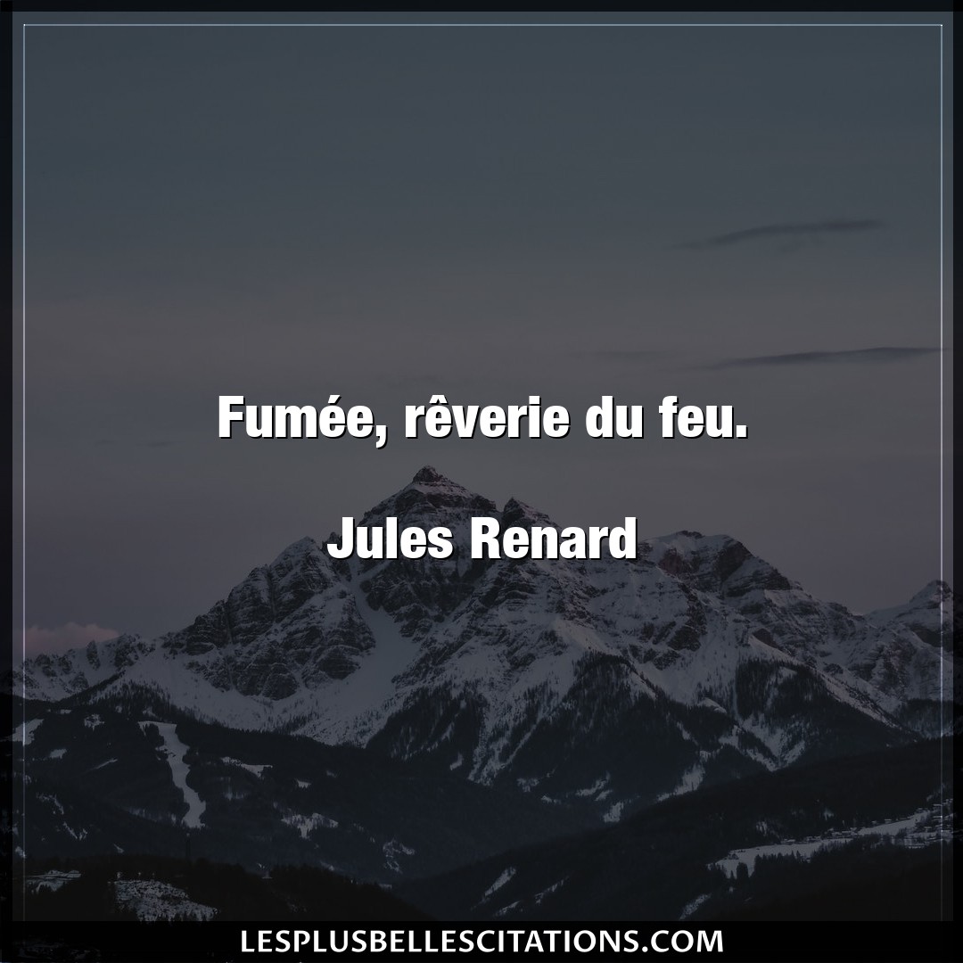 Citation Jules Renard Feu Fumee Reverie Du Feu Jules Renard