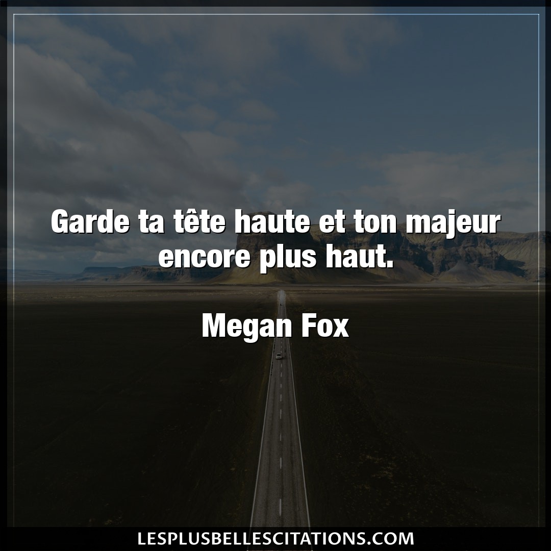 Citation Megan Fox Tete Garde Ta Tete Haute Et Ton Majeur Encore Plu