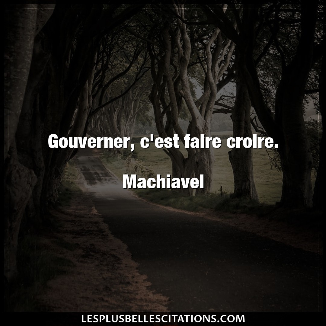Gouverner, c’est faire croire.

Machiavel