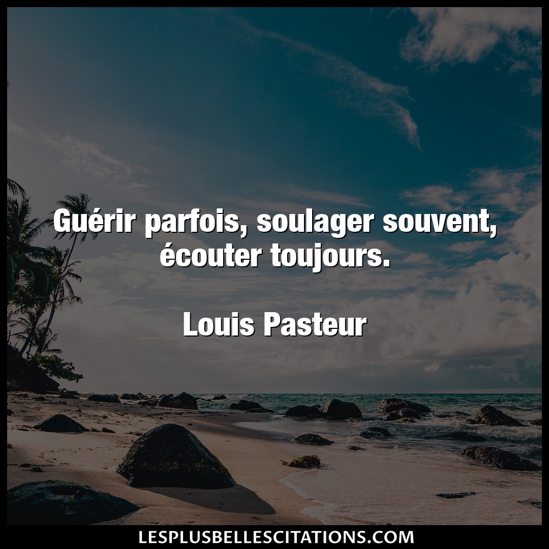 Citation Louis Pasteur Guerir Guerir Parfois Soulager Souvent Ecouter T