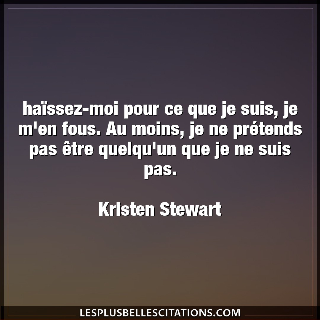 Citation Kristen Stewart Fou Haissez Moi Pour Ce Que Je Suis Je M En Fou