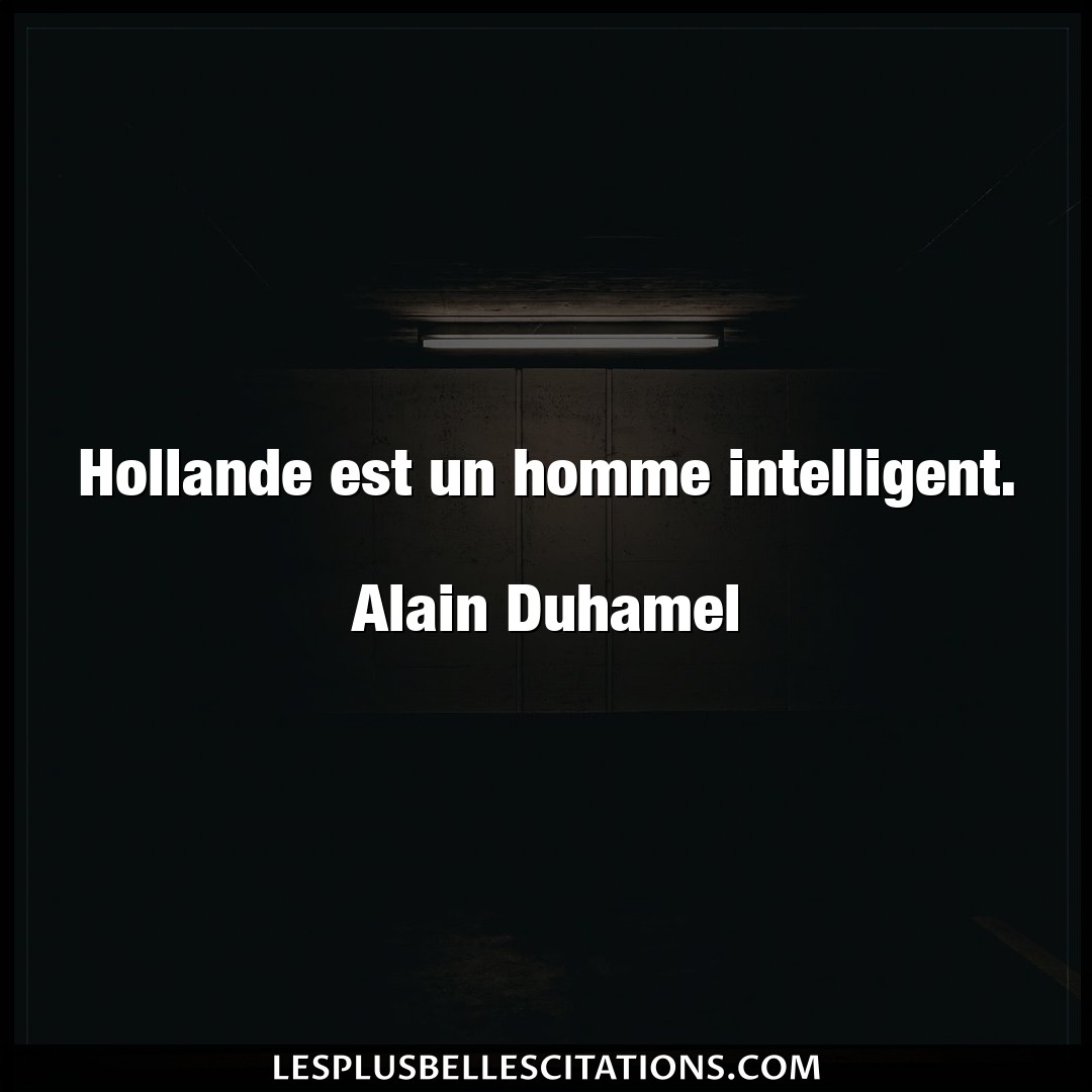 Hollande est un homme intelligent.

Alain D