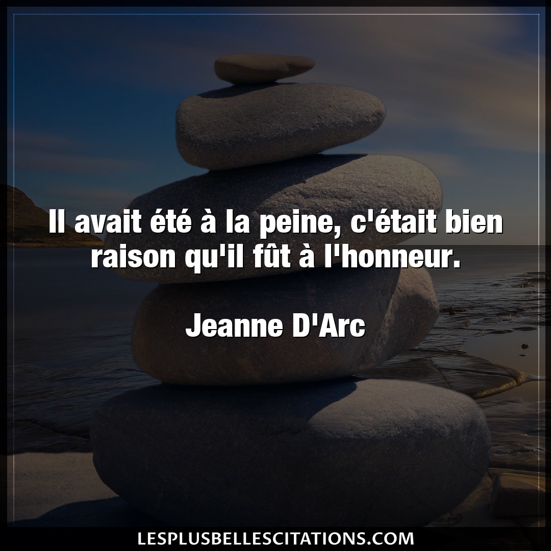 Citation Jeanne D Arc Bien Il Avait Ete A La Peine C Etait Bien Rai