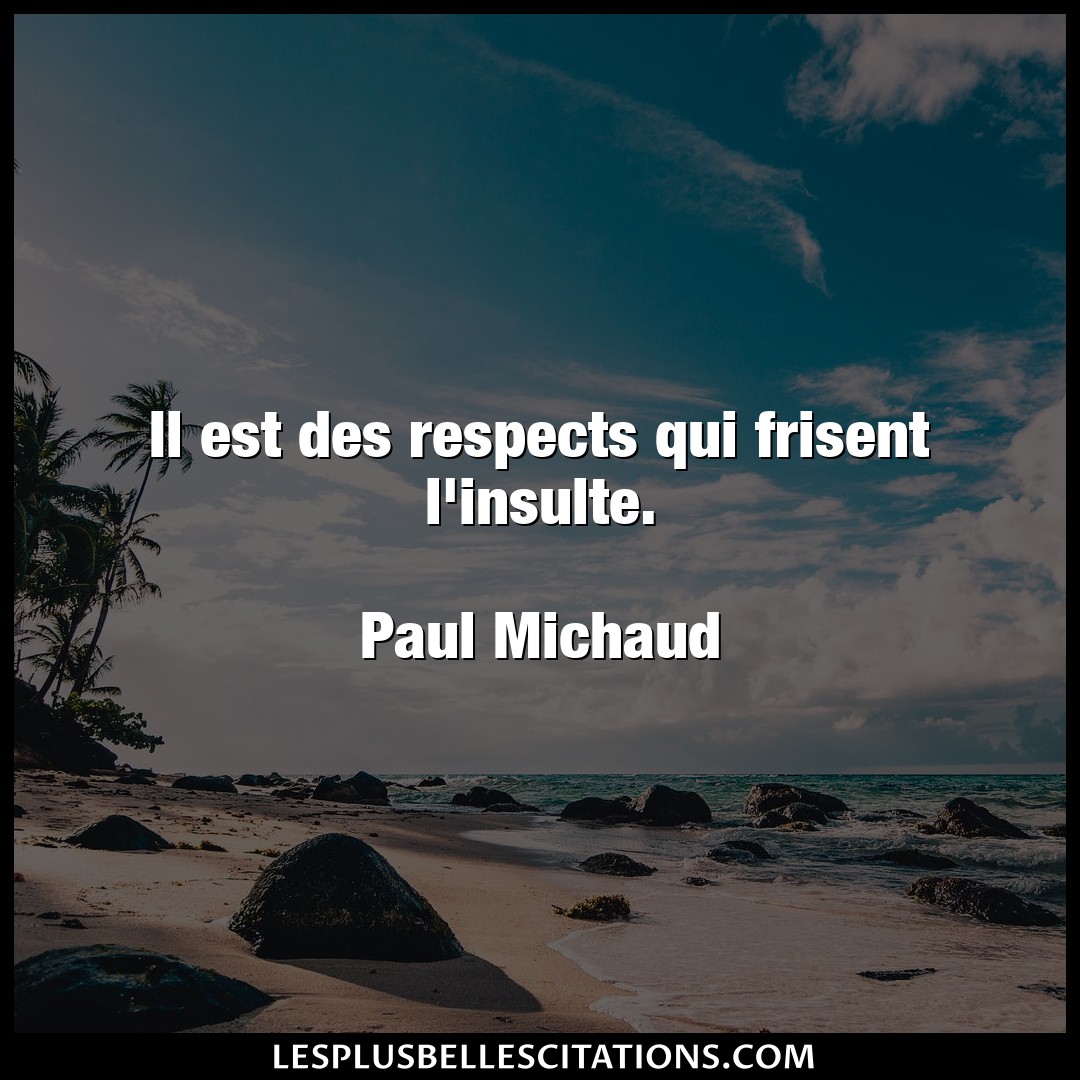 Citation Paul Michaud Insulte Il Est Des Respects Qui Frisent L Insulte