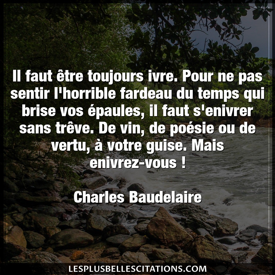 Citation Charles Baudelaire Poesie Il Faut Etre Toujours Ivre Pour Ne Pas Sent