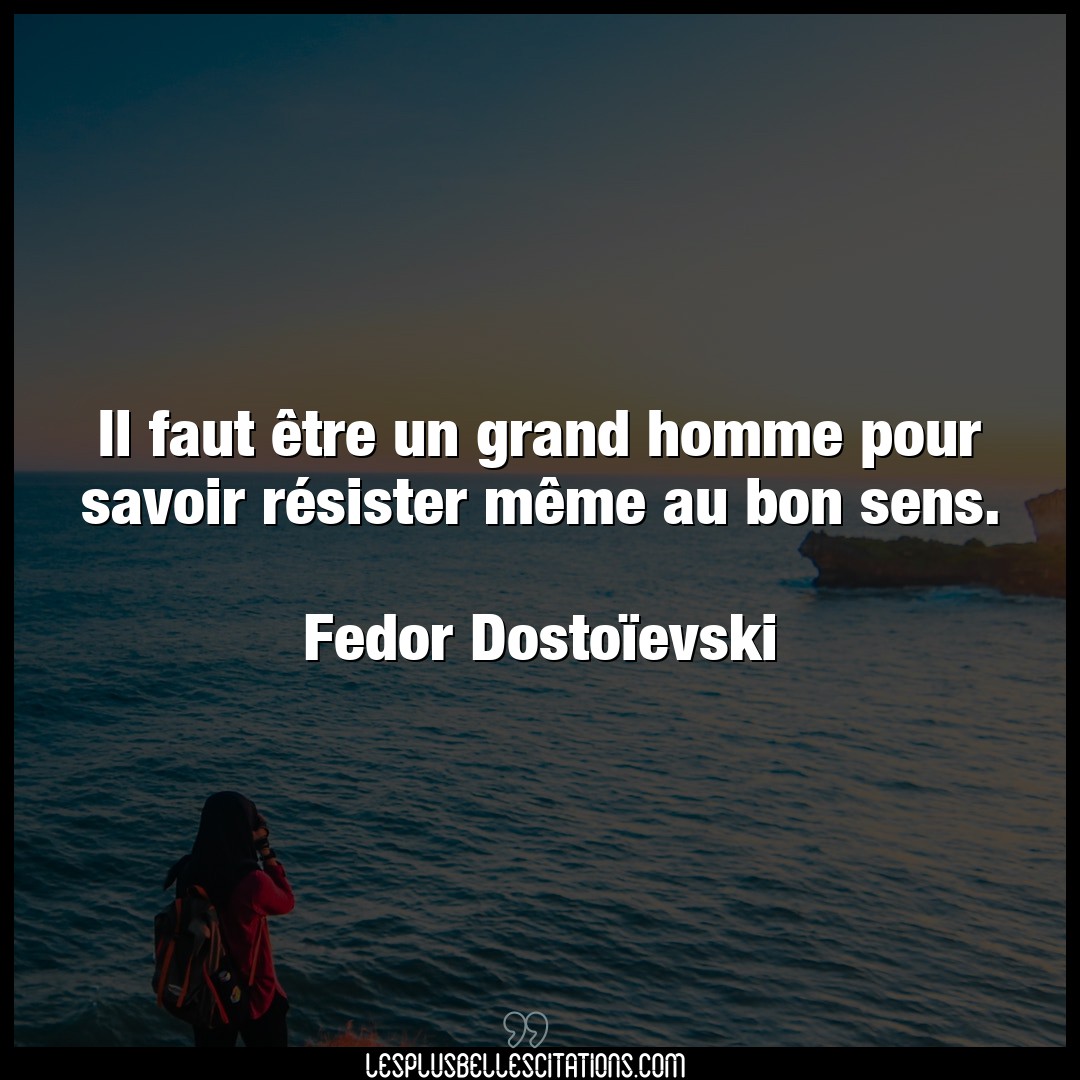 Citation Fedor Dostoievski Bon Il Faut Etre Un Grand Homme Pour Savoir Res