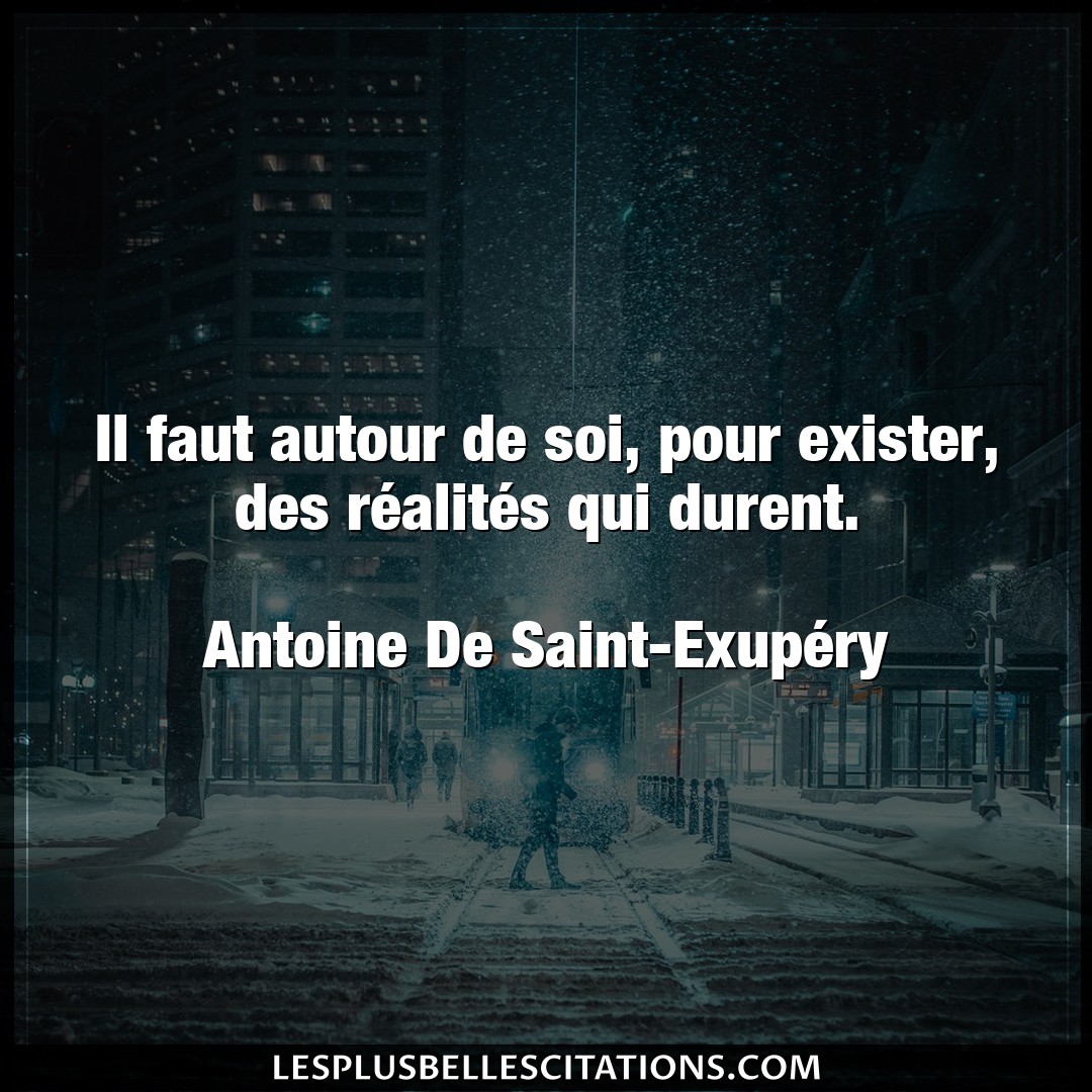 Citation Antoine De Saint Exupery Exister Il Faut Autour De Soi Pour Exister Des Rea