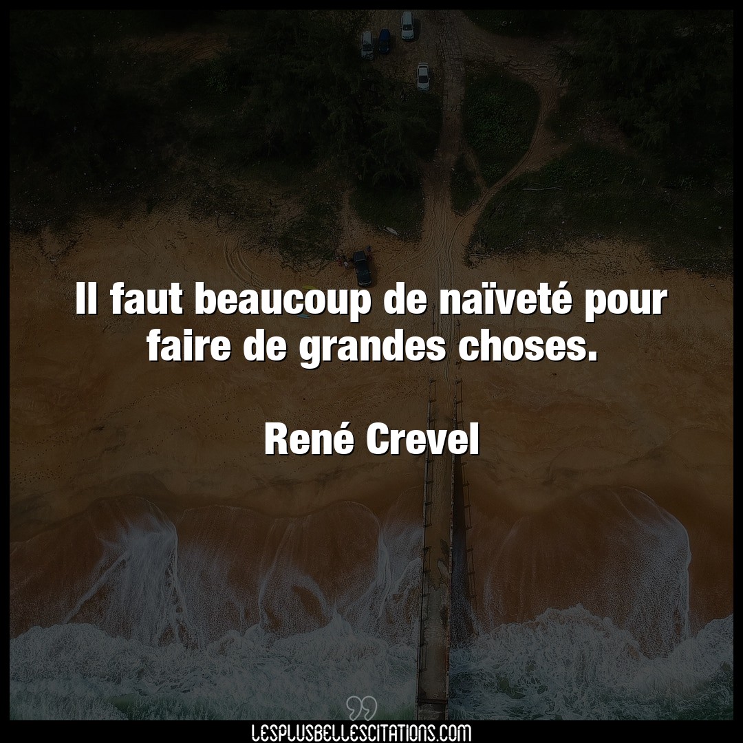 Citation Rene Crevel Beaucoup Il Faut Beaucoup De Naivete Pour Faire De G