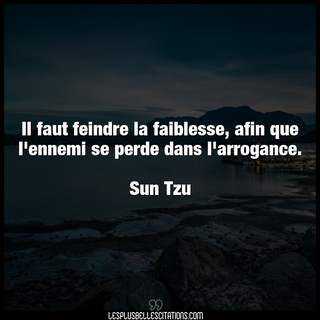 Citation Sun Tzu Arrogance Il Faut Feindre La Faiblesse Afin Que L Enne
