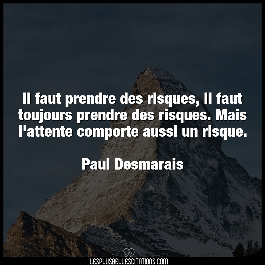 Citation Paul Desmarais Attente Il Faut Prendre Des Risques Il Faut Toujours