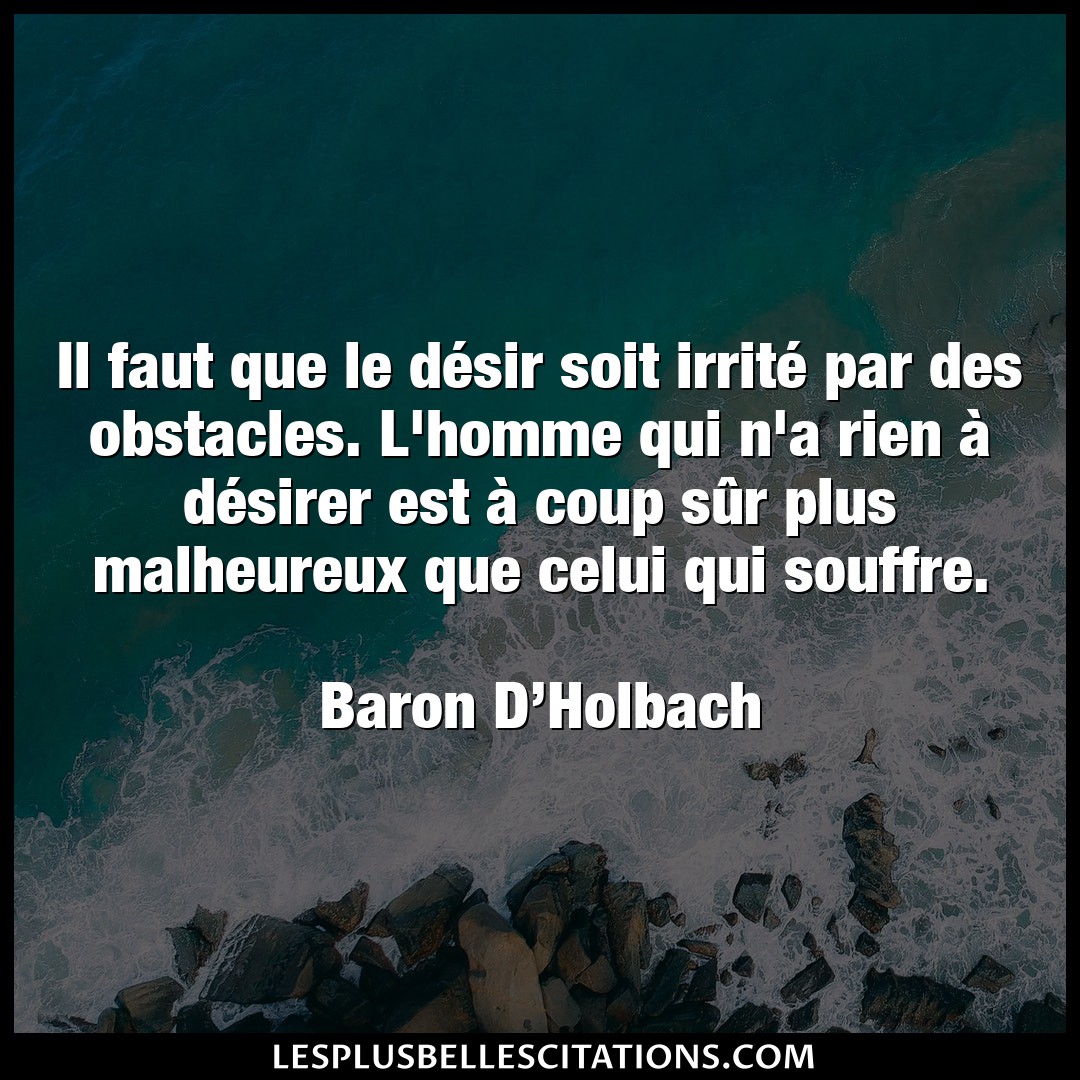 Citation Baron D Holbach Desir Il Faut Que Le Desir Soit Irrite Par Des Ob