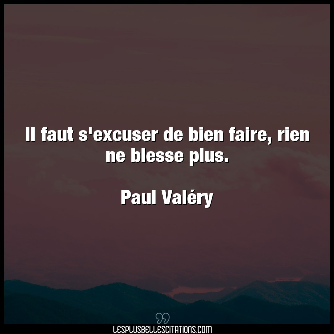 Citation Paul Valery Bien Il Faut S Excuser De Bien Faire Rien Ne Bles