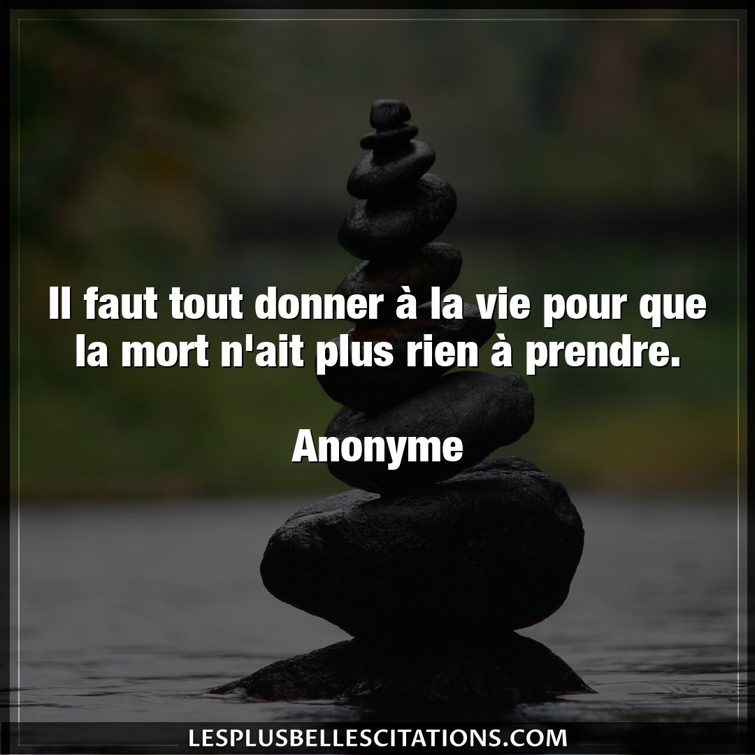 Citation Anonyme Donner Il Faut Tout Donner A La Vie Pour Que La Mor