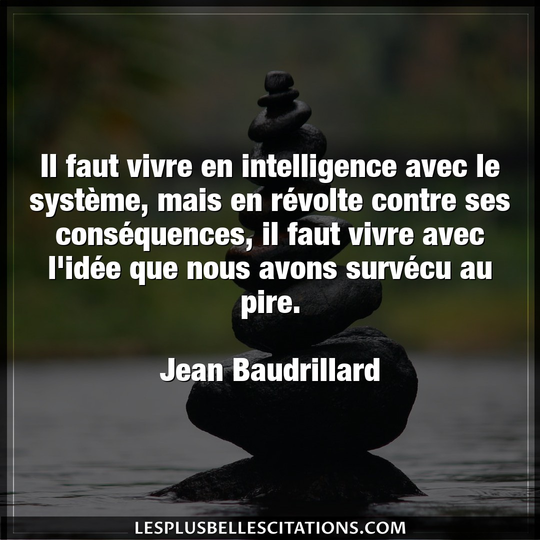 Citation Jean Baudrillard Contre Il Faut Vivre En Intelligence Avec Le System