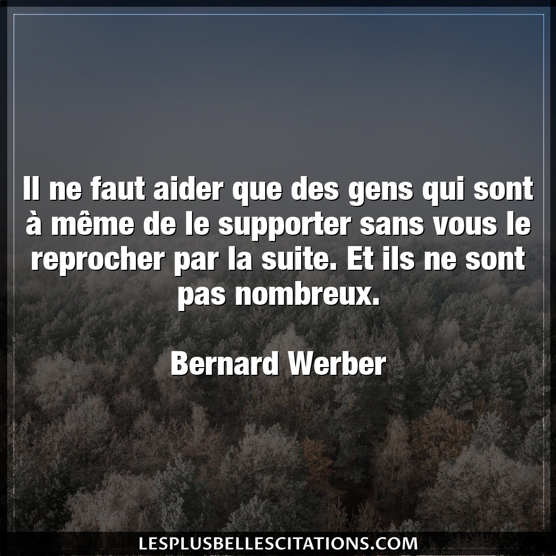 Citation Bernard Werber Aider Il Ne Faut Aider Que Des Gens Qui Sont A Me