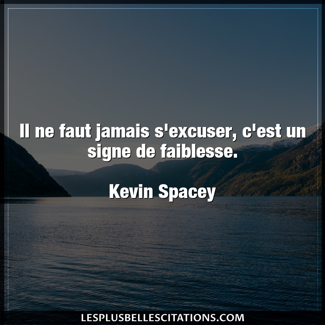 Citation Kevin Spacey Excuser Il Ne Faut Jamais S Excuser C Est Un Signe D