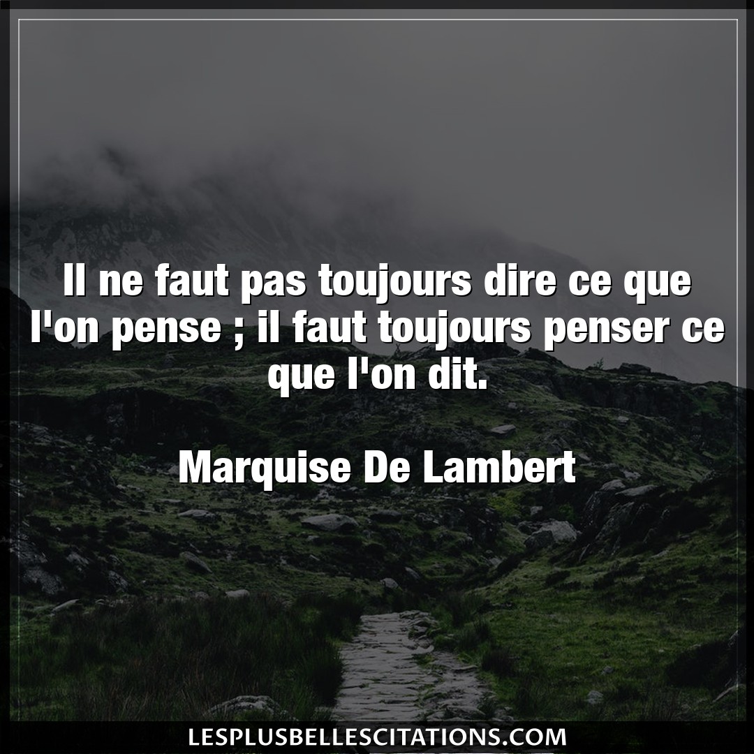 Citation Marquise De Lambert Dire Il Ne Faut Pas Toujours Dire Ce Que L On Pens