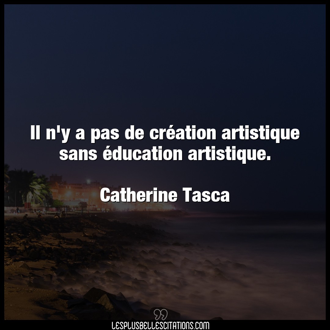 Citation Catherine Tasca Creation Il N Y A Pas De Creation Artistique Sans Ed