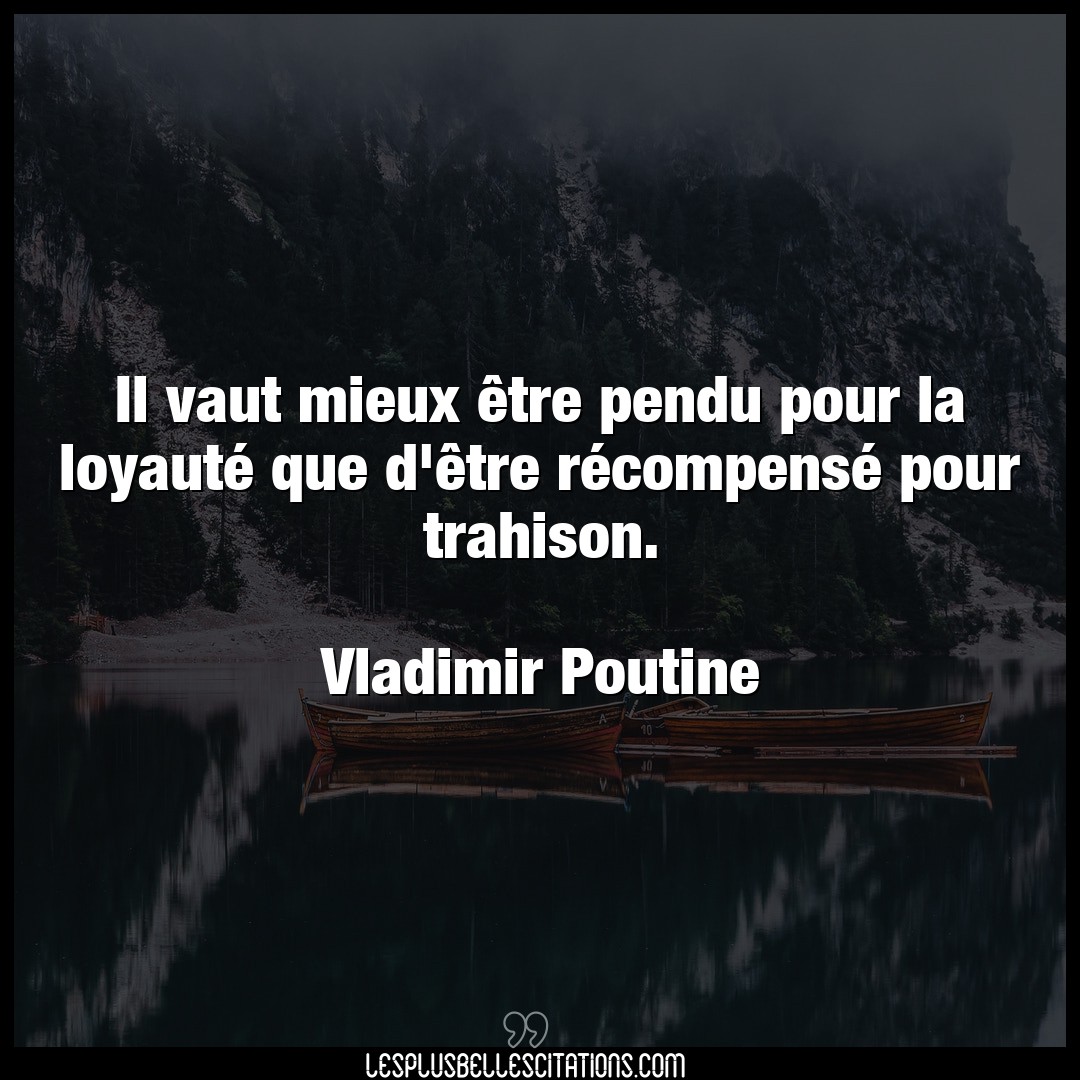 Citation Vladimir Poutine Mieux Il Vaut Mieux Etre Pendu Pour La Loyaute Qu