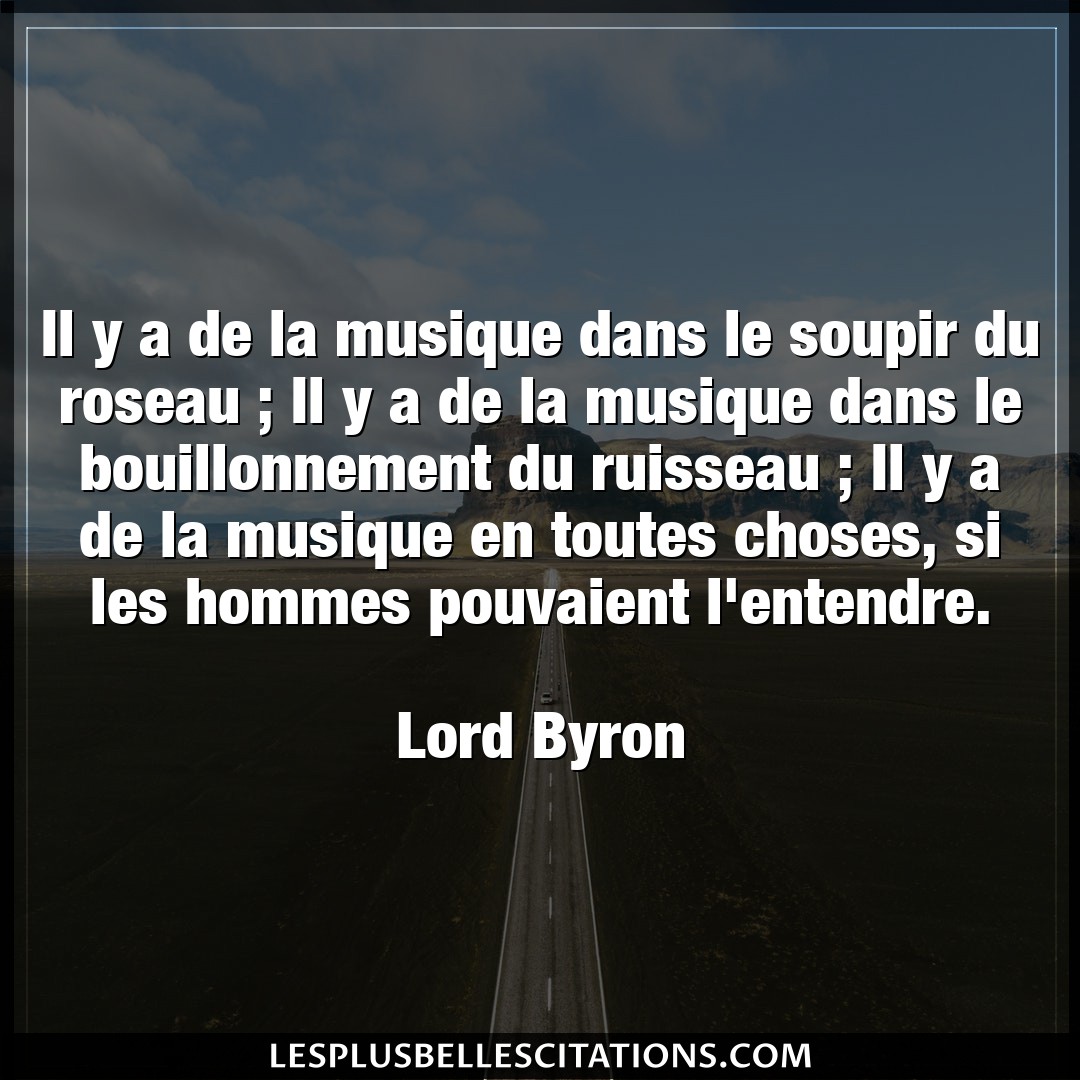 Citation Lord Byron Choses Il Y A De La Musique Dans Le Soupir Du Roseau