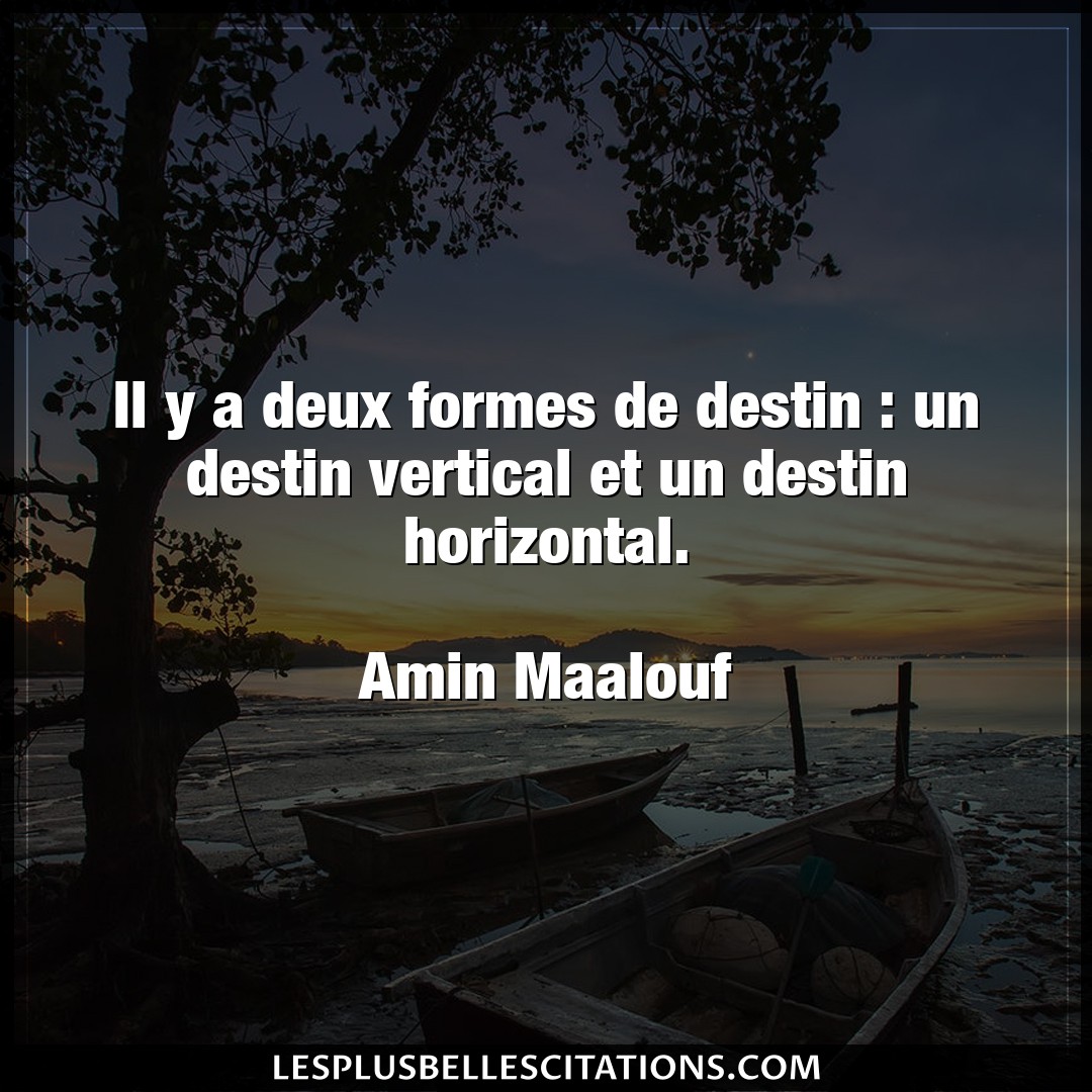 Citation Amin Maalouf Destin Il Y A Deux Formes De Destin Un Destin Vert