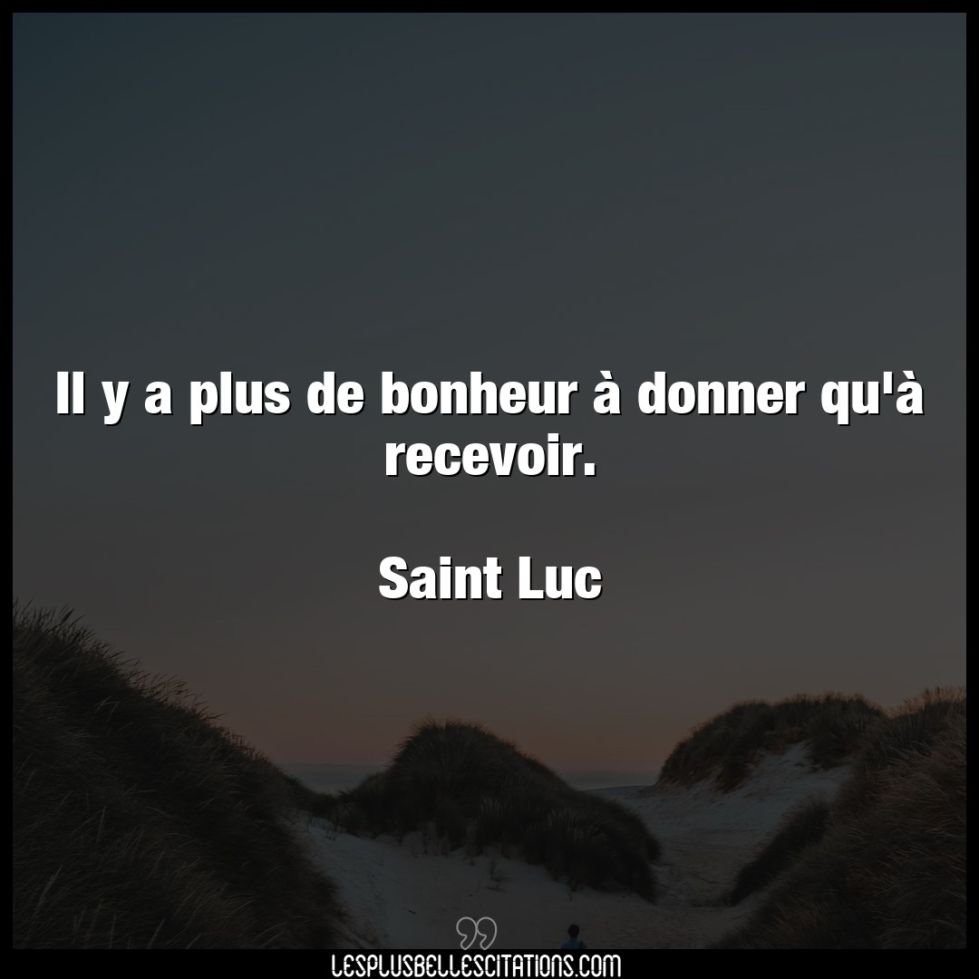 Citation Saint Luc Bonheur Il Y A Plus De Bonheur A Donner Qu A Recevo