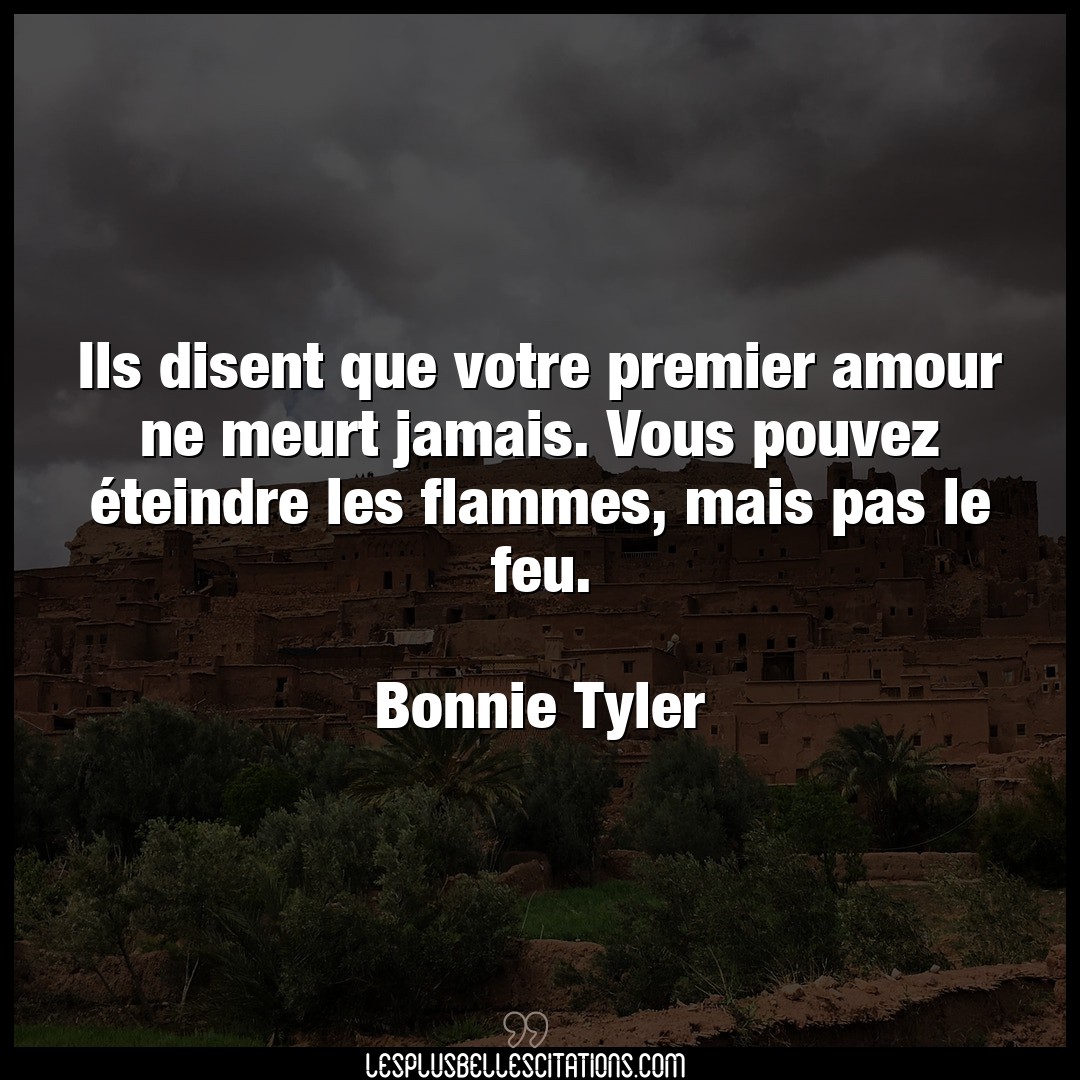Citation Bonnie Tyler Amour Ils Disent Que Votre Premier Amour Ne Meurt J