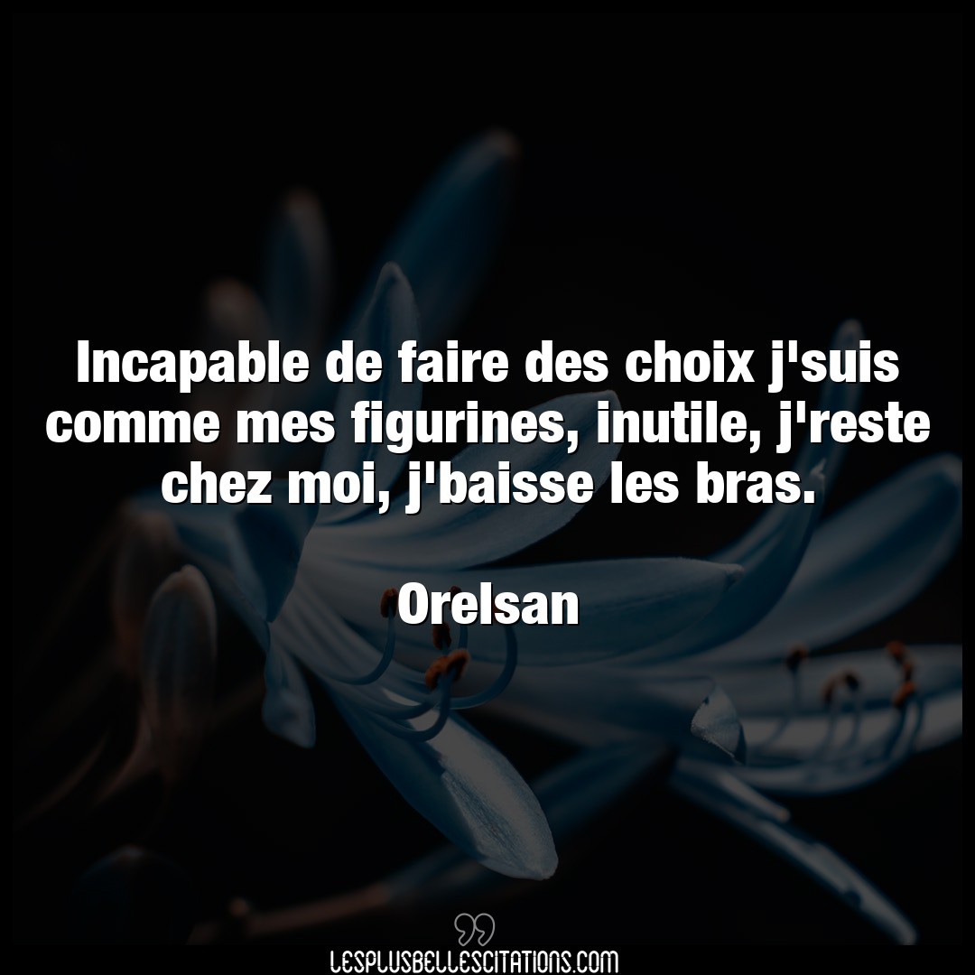 Citation Orelsan Choix Incapable De Faire Des Choix J Suis Comme Mes