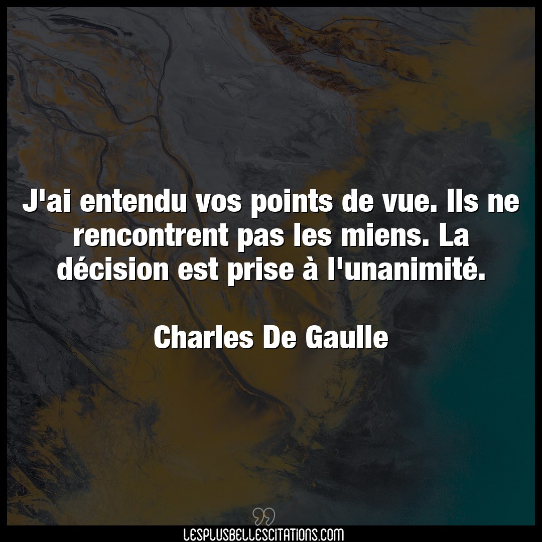 Citation Charles De Gaulle Decision J Ai Entendu Vos Points De Vue Ils Ne Rencon