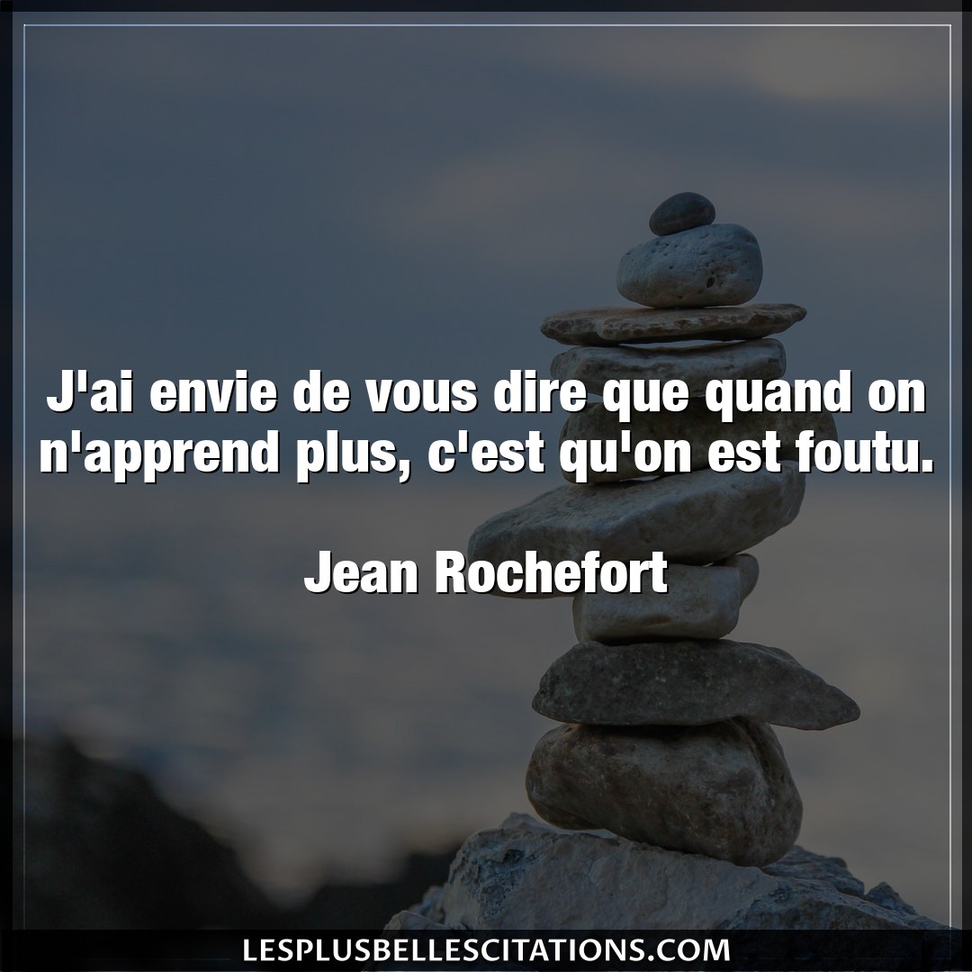 Citation Jean Rochefort Dire J Ai Envie De Vous Dire Que Quand On N Appren