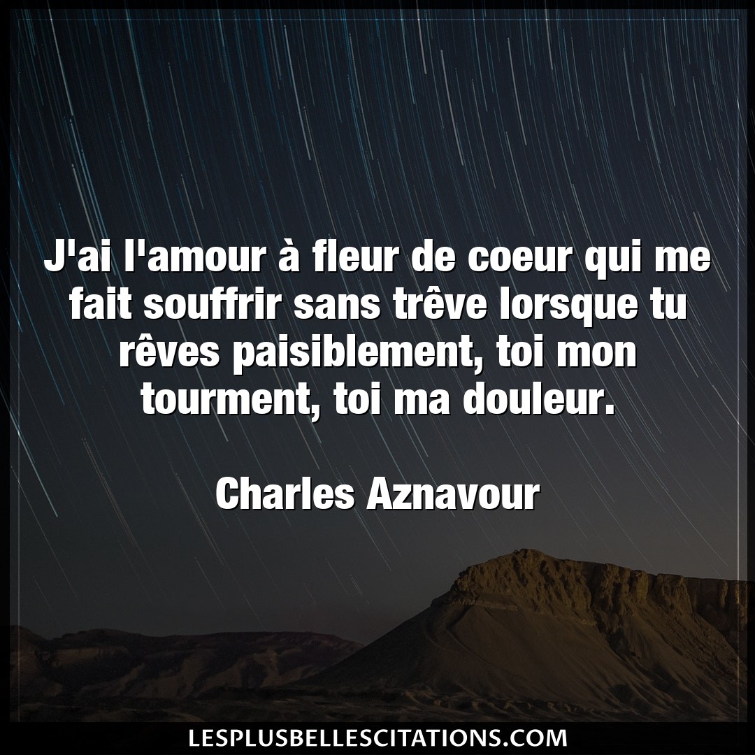 Citation Charles Aznavour Amour J Ai L Amour A Fleur De Coeur Qui Me Fait So