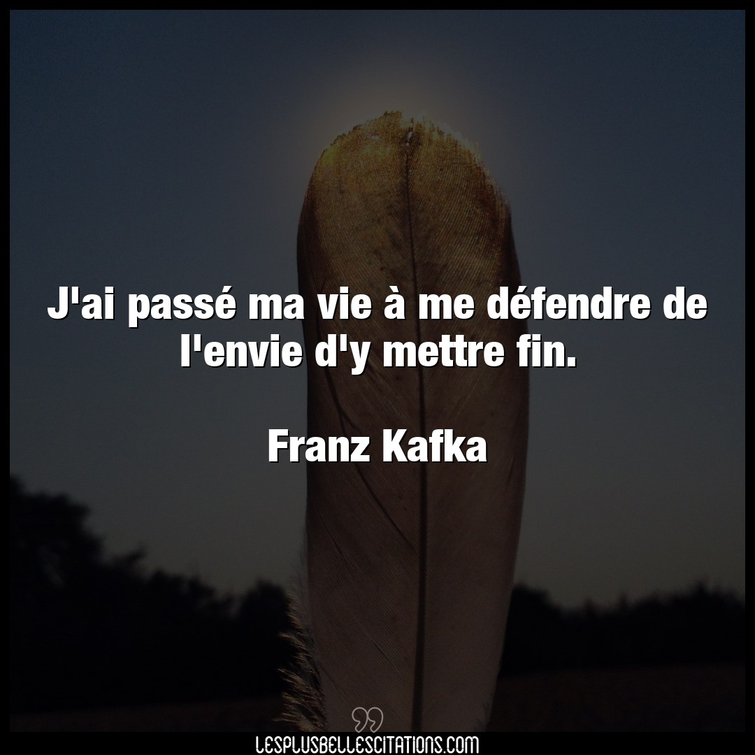 Citation Franz Kafka Envie J Ai Passe Ma Vie A Me Defendre De L Envie