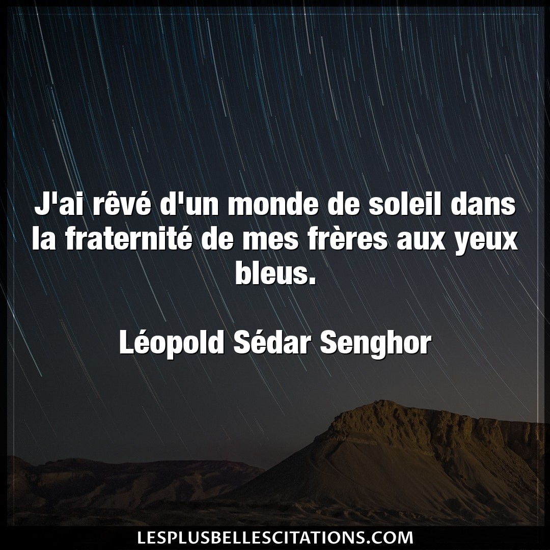 Citation Leopold Sedar Senghor Monde J Ai Reve D Un Monde De Soleil Dans La Frat