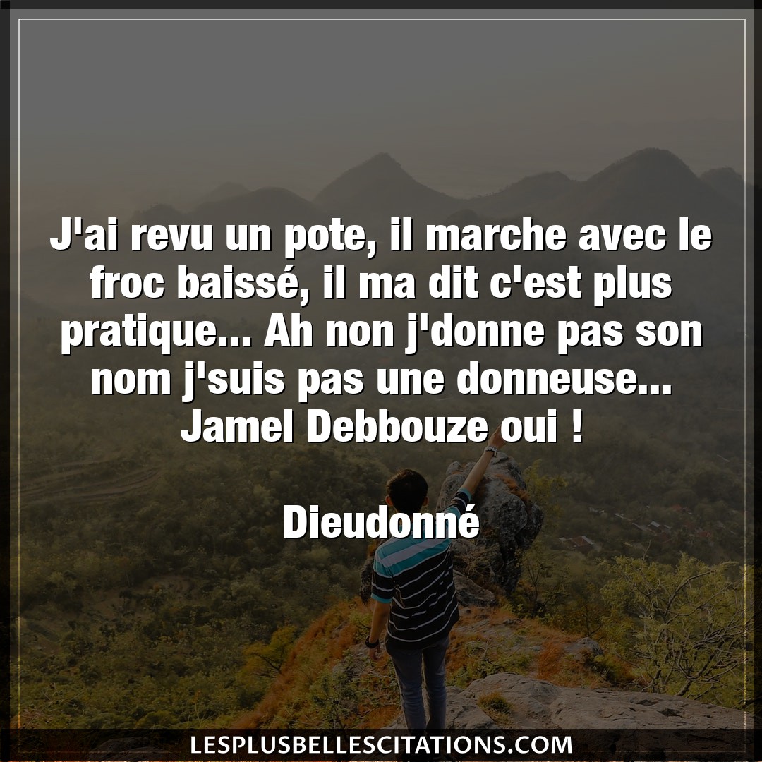 Citation Dieudonne Marche J Ai Revu Un Pote Il Marche Avec Le Froc Bai