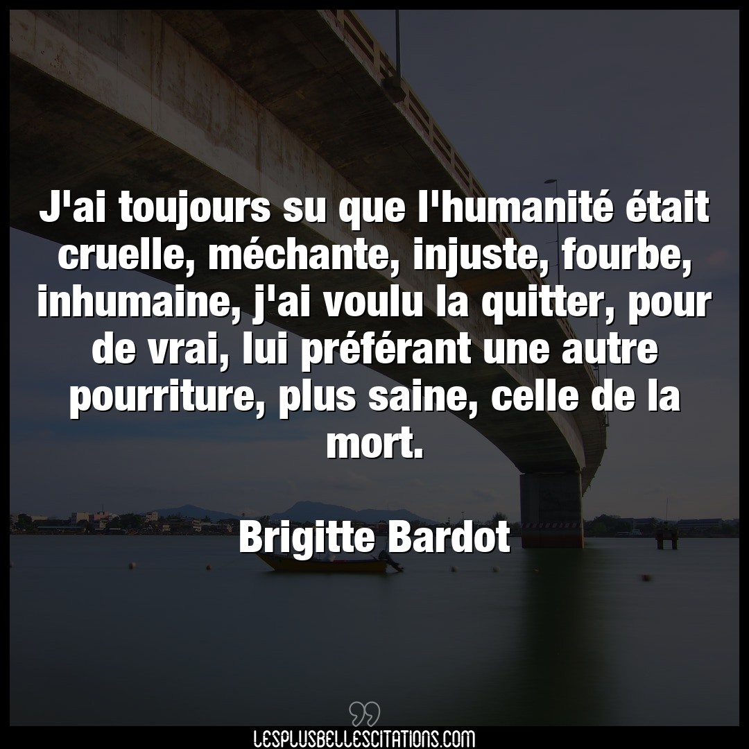 Citation Brigitte Bardot Autre J Ai Toujours Su Que L Humanite Etait Cruel